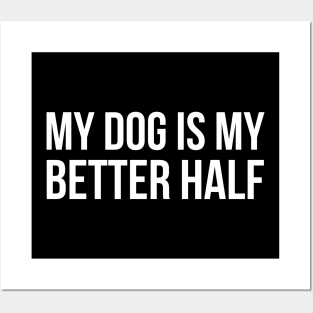 My Dog Is My Better Half Posters and Art